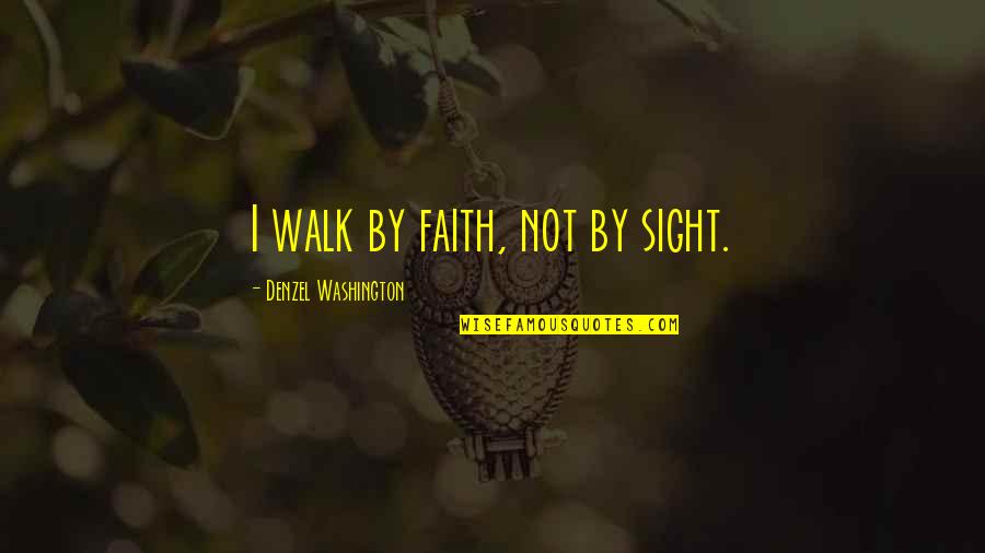 Faith Walk Quotes By Denzel Washington: I walk by faith, not by sight.