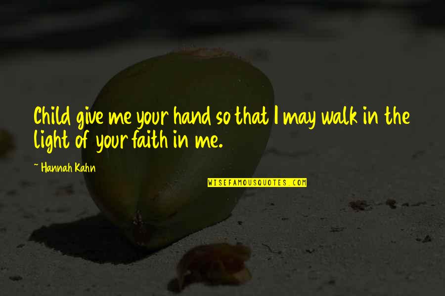 Faith Walk Quotes By Hannah Kahn: Child give me your hand so that I
