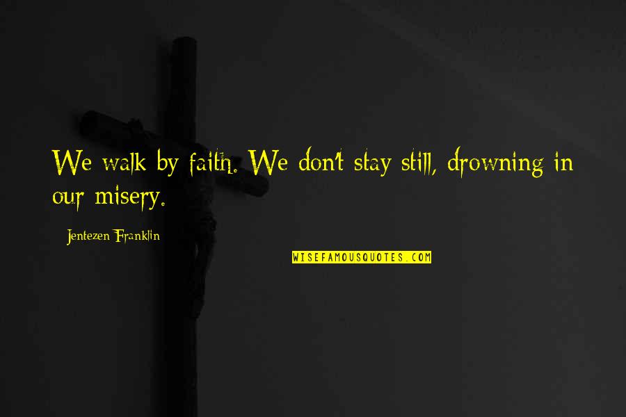 Faith Walk Quotes By Jentezen Franklin: We walk by faith. We don't stay still,