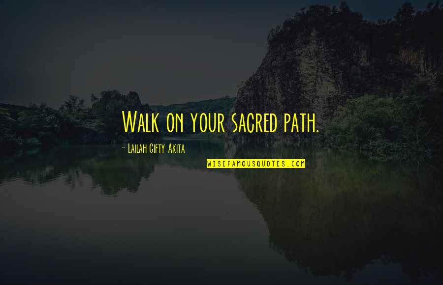 Faith Walk Quotes By Lailah Gifty Akita: Walk on your sacred path.