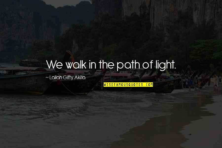 Faith Walk Quotes By Lailah Gifty Akita: We walk in the path of light.