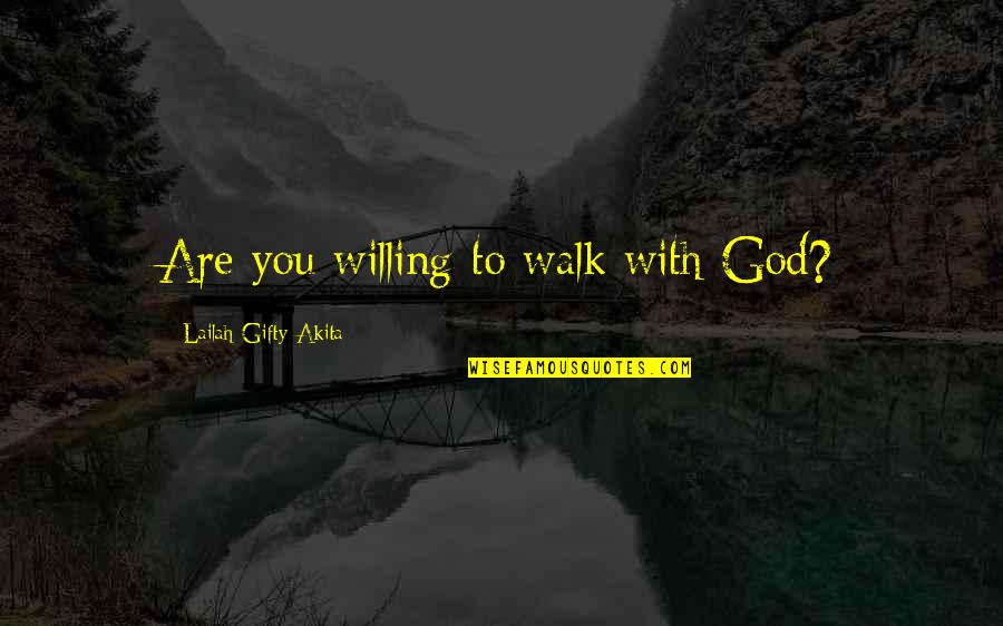 Faith Walk Quotes By Lailah Gifty Akita: Are you willing to walk with God?