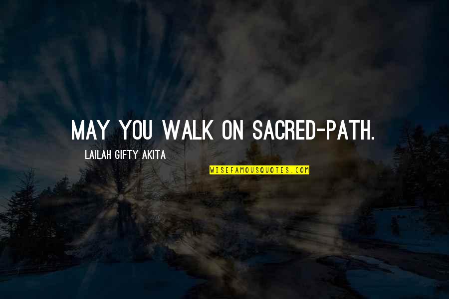 Faith Walk Quotes By Lailah Gifty Akita: May you walk on sacred-path.