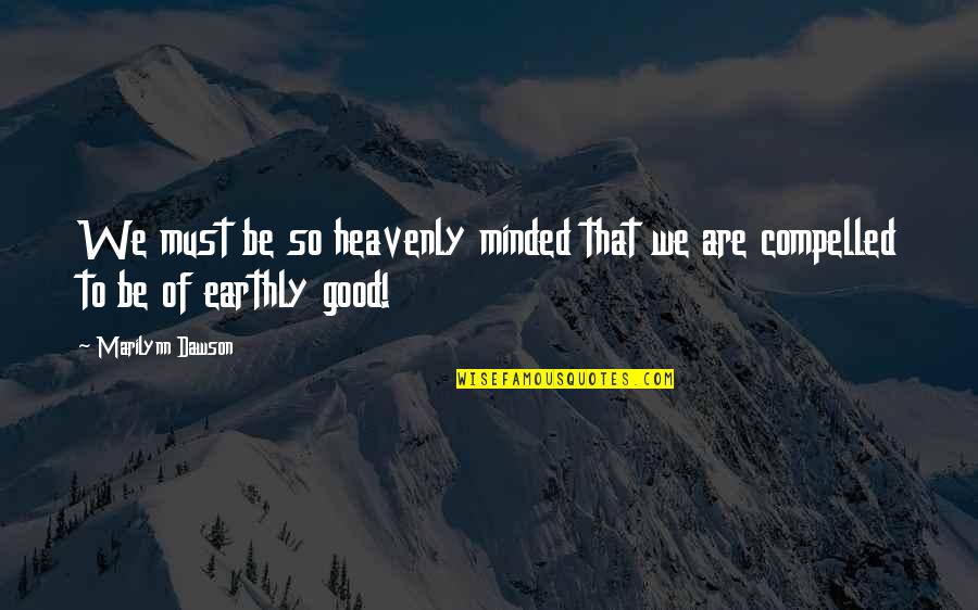 Faith Walk Quotes By Marilynn Dawson: We must be so heavenly minded that we