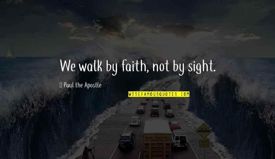 Faith Walk Quotes By Paul The Apostle: We walk by faith, not by sight.