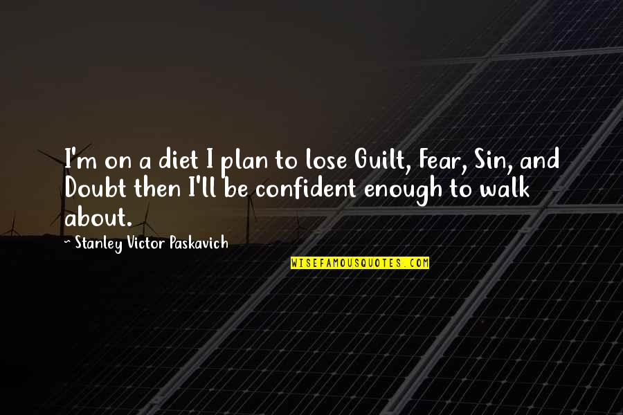 Faith Walk Quotes By Stanley Victor Paskavich: I'm on a diet I plan to lose