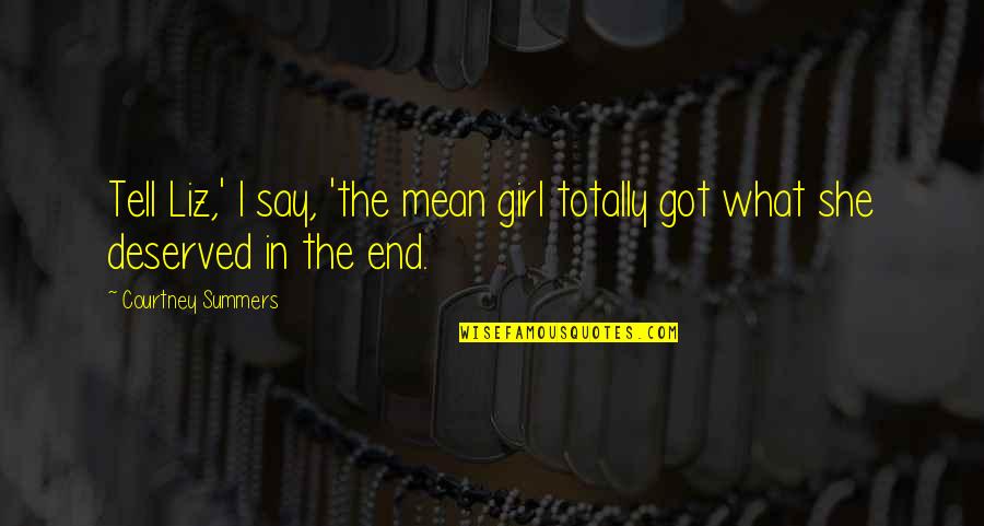 Faith Will Get You Through It Quotes By Courtney Summers: Tell Liz,' I say, 'the mean girl totally Faith Will Get You Through It Quotes By Courtney Summers: Tell Liz,' I say, 'the mean girl totally