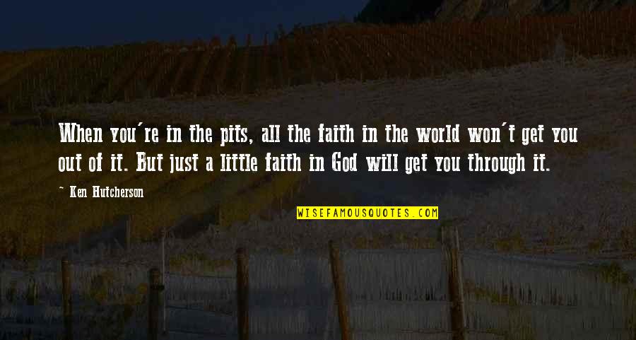 Faith Will Get You Through Quotes By Ken Hutcherson: When you're in the pits, all the faith Faith Will Get You Through Quotes By Ken Hutcherson: When you're in the pits, all the faith