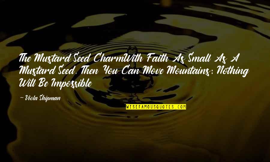 Faith Will Move Mountains Quotes By Viola Shipman: The Mustard Seed CharmWith Faith As Small As