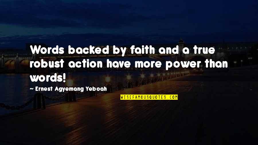 Faith With Action Quotes By Ernest Agyemang Yeboah: Words backed by faith and a true robust