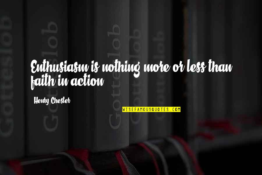 Faith With Action Quotes By Henry Chester: Enthusiasm is nothing more or less than faith