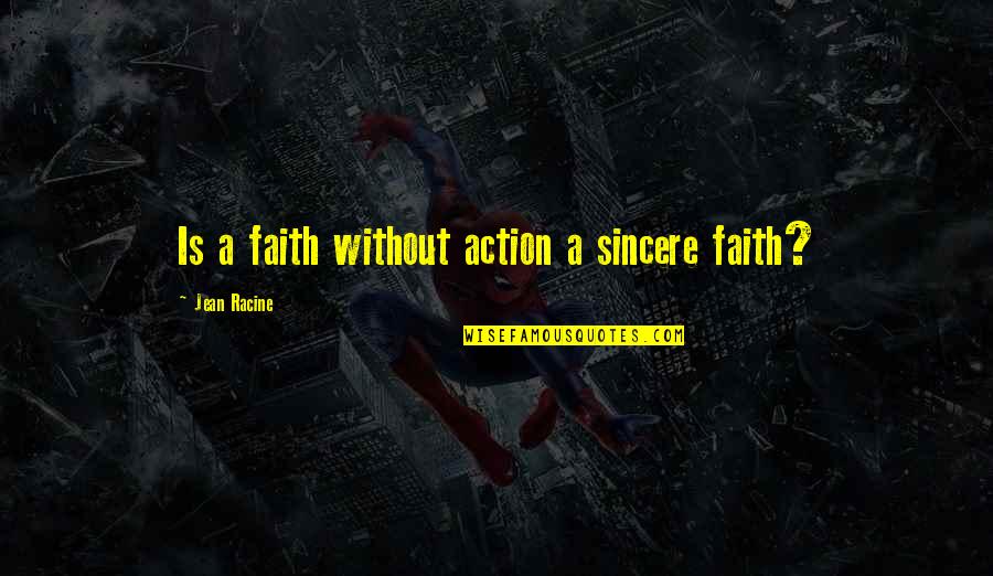 Faith With Action Quotes By Jean Racine: Is a faith without action a sincere faith?