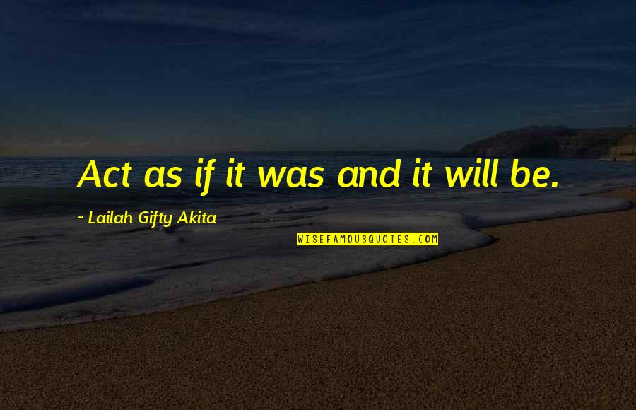 Faith With Action Quotes By Lailah Gifty Akita: Act as if it was and it will Faith With Action Quotes By Lailah Gifty Akita: Act as if it was and it will