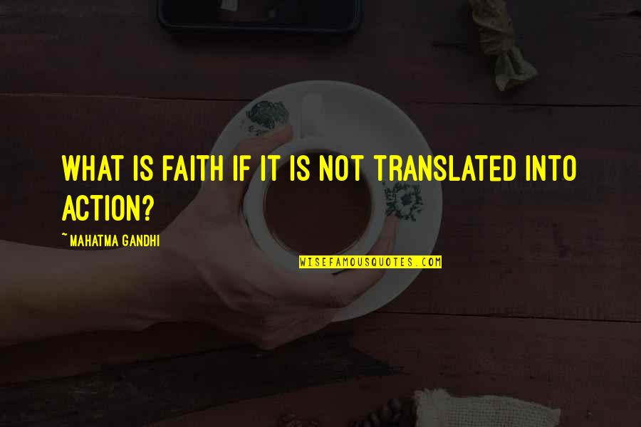 Faith With Action Quotes By Mahatma Gandhi: What is faith if it is not translated