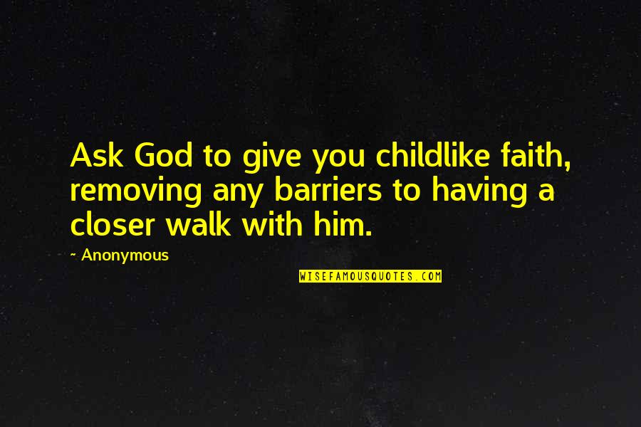 Faith With God Quotes By Anonymous: Ask God to give you childlike faith, removing