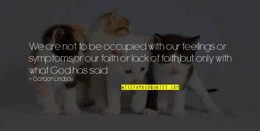 Faith With God Quotes By Gordon Lindsay: We are not to be occupied with our