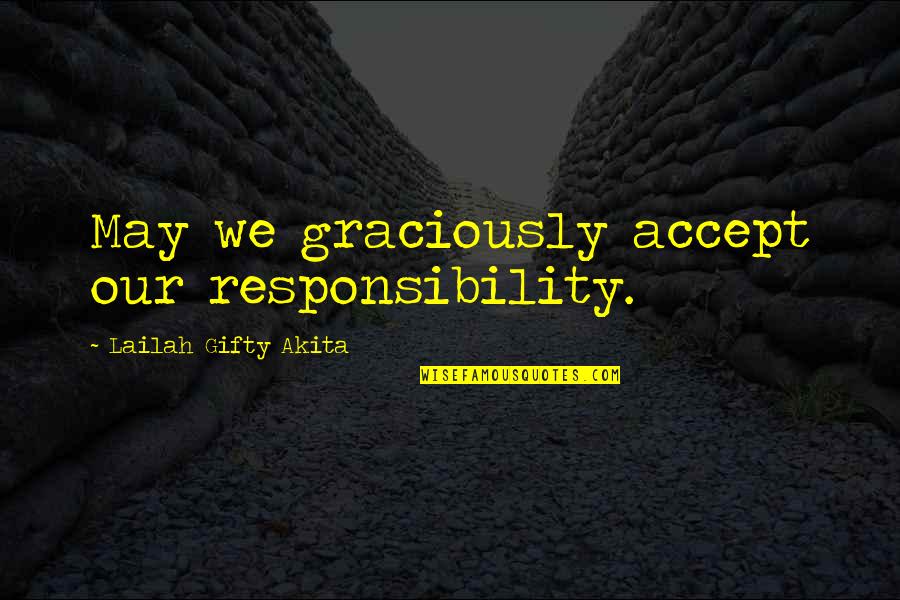 Faith With God Quotes By Lailah Gifty Akita: May we graciously accept our responsibility.