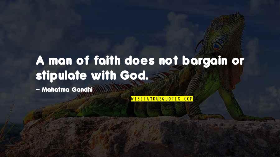 Faith With God Quotes By Mahatma Gandhi: A man of faith does not bargain or