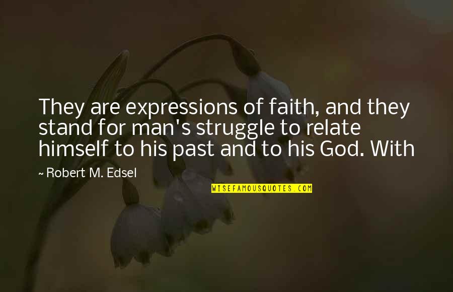 Faith With God Quotes By Robert M. Edsel: They are expressions of faith, and they stand