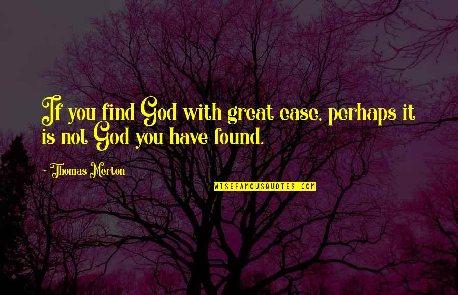 Faith With God Quotes By Thomas Merton: If you find God with great ease, perhaps