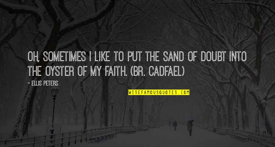 Faith Without Doubt Quotes By Ellis Peters: Oh, sometimes I like to put the sand