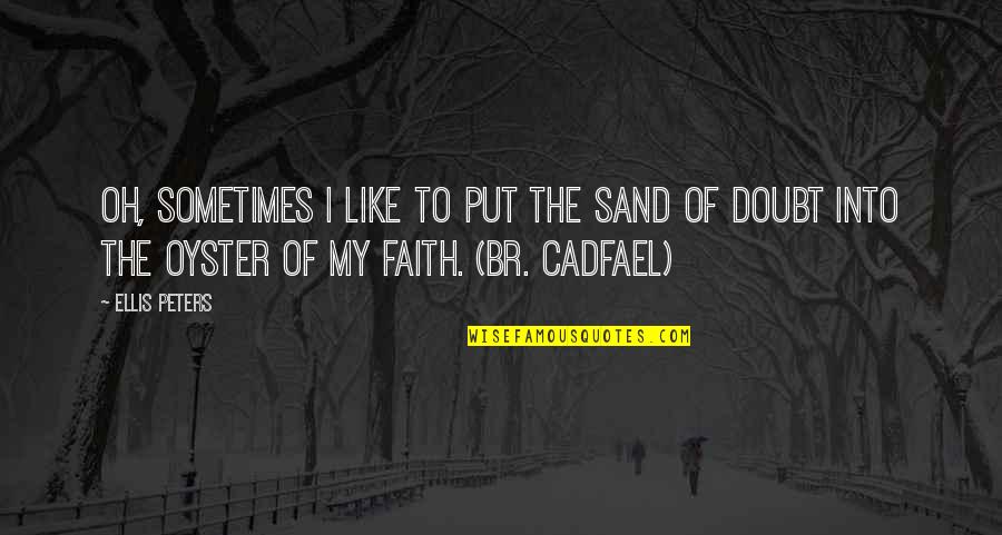 Faith Without Doubt Quotes By Ellis Peters: Oh, sometimes I like to put the sand Faith Without Doubt Quotes By Ellis Peters: Oh, sometimes I like to put the sand