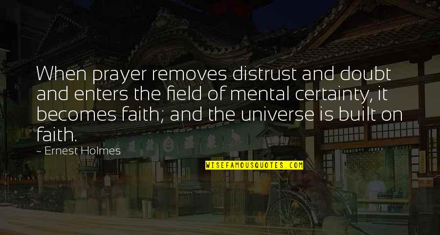Faith Without Doubt Quotes By Ernest Holmes: When prayer removes distrust and doubt and enters
