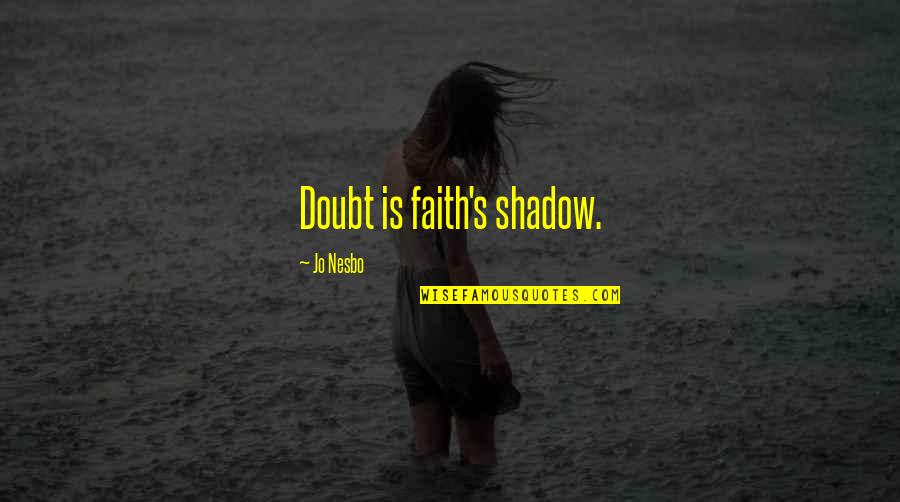 Faith Without Doubt Quotes By Jo Nesbo: Doubt is faith's shadow. Faith Without Doubt Quotes By Jo Nesbo: Doubt is faith's shadow.