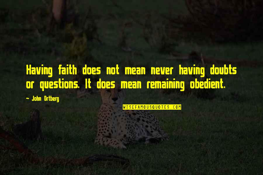 Faith Without Doubt Quotes By John Ortberg: Having faith does not mean never having doubts