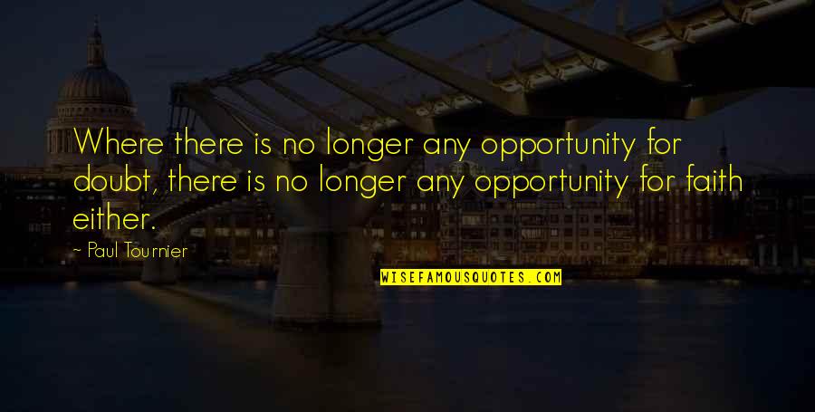 Faith Without Doubt Quotes By Paul Tournier: Where there is no longer any opportunity for