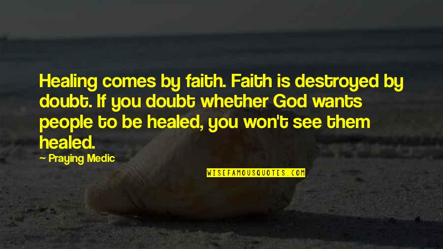 Faith Without Doubt Quotes By Praying Medic: Healing comes by faith. Faith is destroyed by