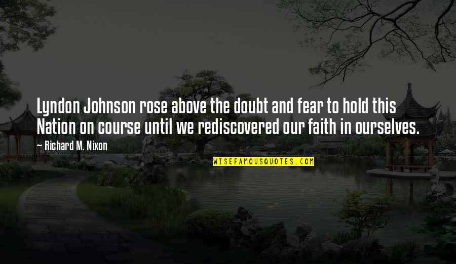 Faith Without Doubt Quotes By Richard M. Nixon: Lyndon Johnson rose above the doubt and fear Faith Without Doubt Quotes By Richard M. Nixon: Lyndon Johnson rose above the doubt and fear
