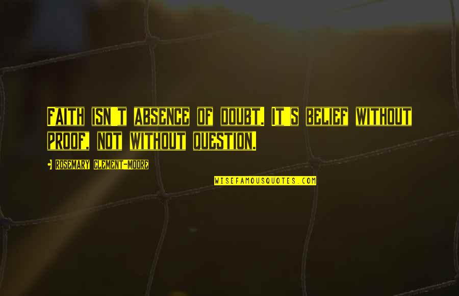 Faith Without Doubt Quotes By Rosemary Clement-Moore: Faith isn't absence of doubt. It's belief without