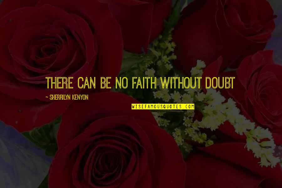Faith Without Doubt Quotes By Sherrilyn Kenyon: There can be no faith without doubt