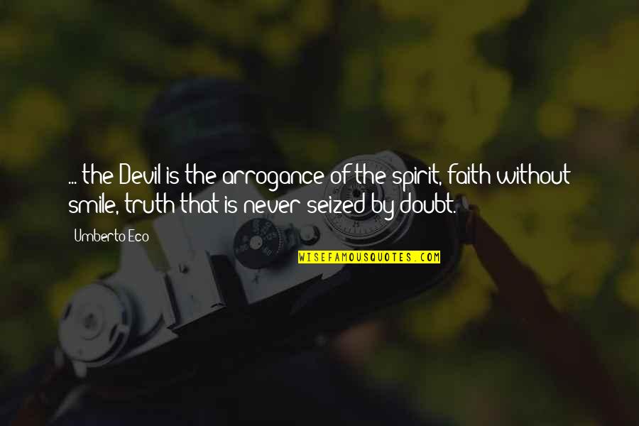 Faith Without Doubt Quotes By Umberto Eco: ... the Devil is the arrogance of the Faith Without Doubt Quotes By Umberto Eco: ... the Devil is the arrogance of the