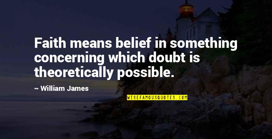 Faith Without Doubt Quotes By William James: Faith means belief in something concerning which doubt