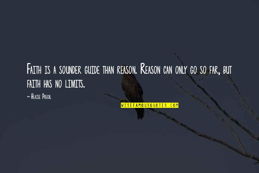 Faith Without Reason Quotes By Blaise Pascal: Faith is a sounder guide than reason. Reason Faith Without Reason Quotes By Blaise Pascal: Faith is a sounder guide than reason. Reason