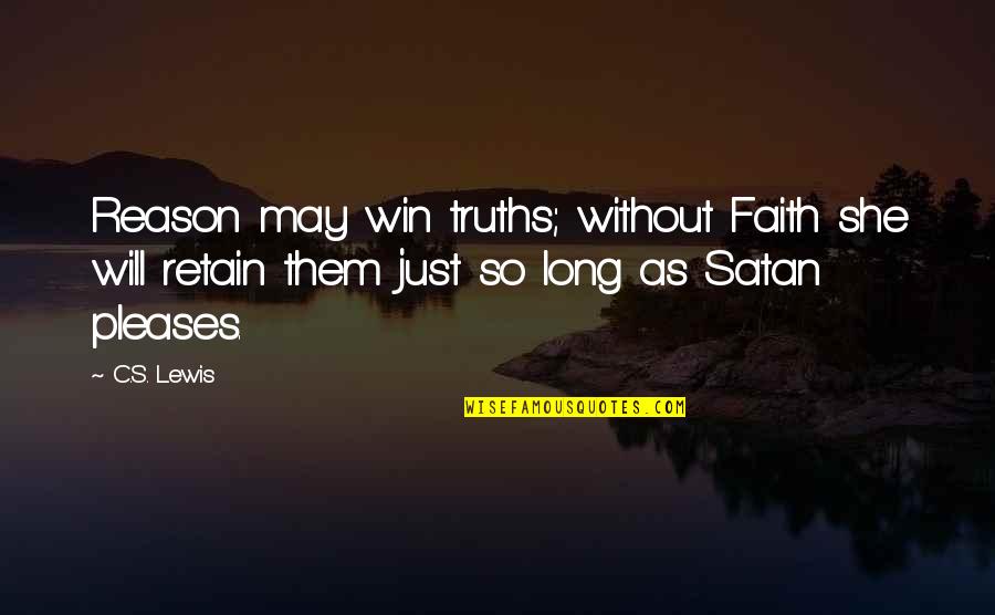 Faith Without Reason Quotes By C.S. Lewis: Reason may win truths; without Faith she will