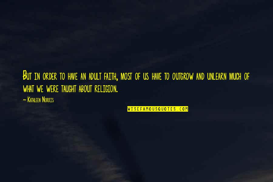 Faith Without Religion Quotes By Kathleen Norris: But in order to have an adult faith,