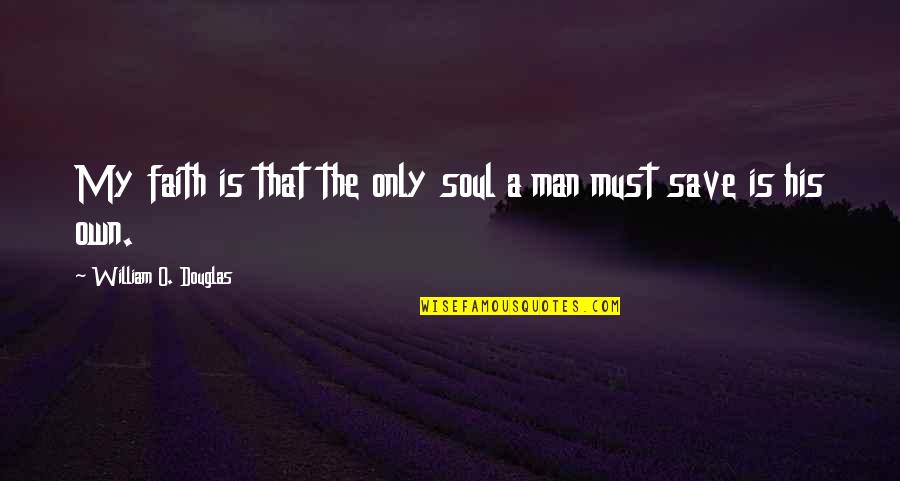 Faith Without Religion Quotes By William O. Douglas: My faith is that the only soul a