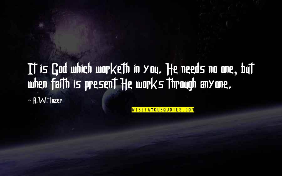 Faith Works Quotes By A.W. Tozer: It is God which worketh in you. He