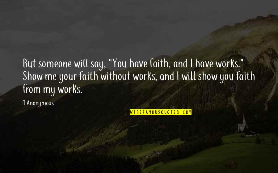 Faith Works Quotes By Anonymous: But someone will say, "You have faith, and