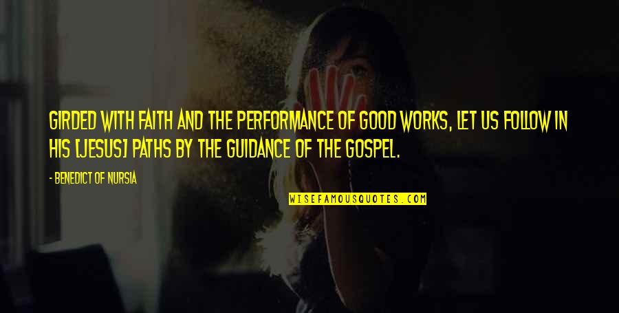 Faith Works Quotes By Benedict Of Nursia: Girded with faith and the performance of good