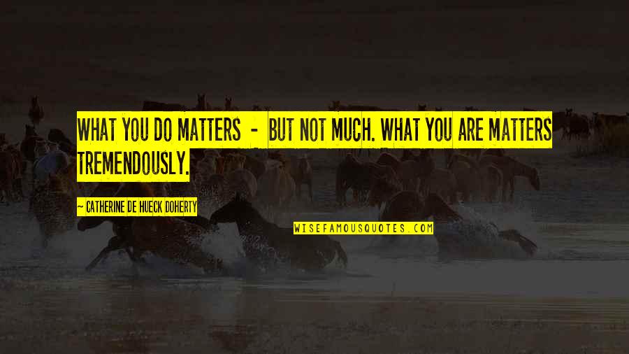 Faith Works Quotes By Catherine De Hueck Doherty: What you do matters - but not much.