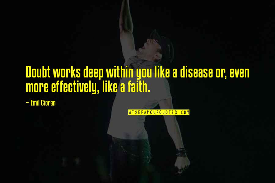 Faith Works Quotes By Emil Cioran: Doubt works deep within you like a disease