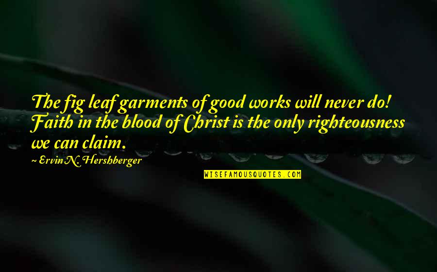 Faith Works Quotes By Ervin N. Hershberger: The fig leaf garments of good works will