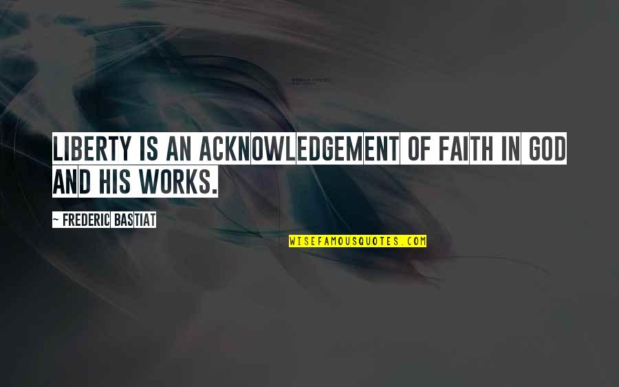 Faith Works Quotes By Frederic Bastiat: Liberty is an acknowledgement of faith in God