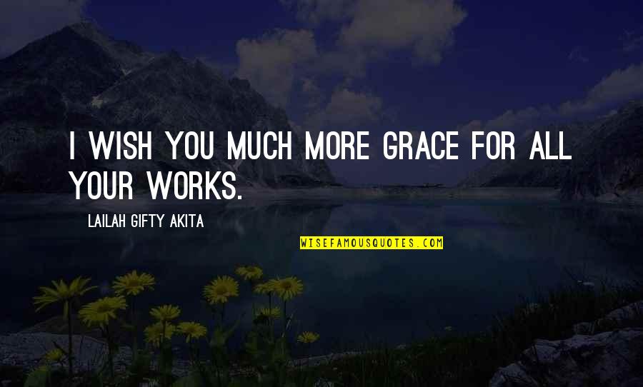 Faith Works Quotes By Lailah Gifty Akita: I wish you much more grace for all