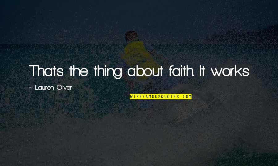 Faith Works Quotes By Lauren Oliver: That's the thing about faith. It works.