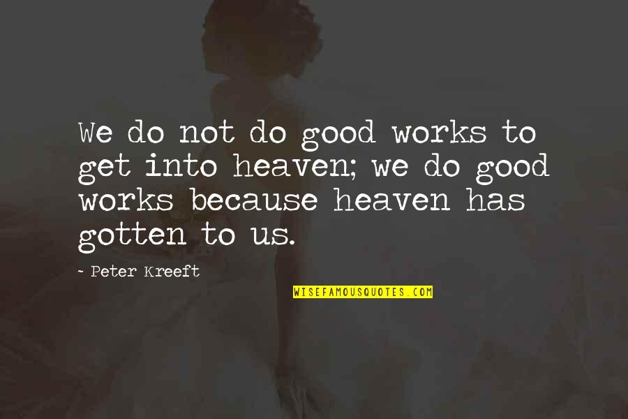Faith Works Quotes By Peter Kreeft: We do not do good works to get